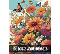 Flores Artísticas Libro de Colorear: Diseños Grandes Y Fáciles Para Personas Mayores o para niños