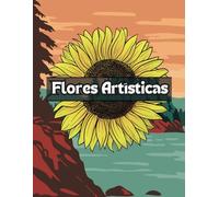 Flores Artísticas Libro de Colorear: Diseños Grandes Y Fáciles Para Personas Mayores o para niños