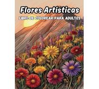 Flores Artísticas Libro de Colorear para adultos: Diseños Grandes Y Fáciles Para Personas Mayores o para niños