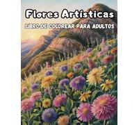 Flores Artísticas Libro de Colorear para adultos: Diseños Grandes Y Fáciles Para Personas Mayores o para niños
