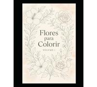 Flores coloridas: Livro de Colorir - 28 Desenhos de Flores para Aliviar o Estresse | Volume 1
