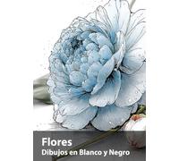Flores, Dibujos en Blanco y Negro: Una colección botánica para contemplar y crear