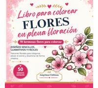 Flores en plena floración Libro para Colorear: 50 Hermosos Diseños Florales Bold & Easy para Relajarse, Reducir el Estrés y Disfrutar de la Creatividad