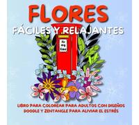 Flores Fáciles y Relajantes: Libro para Colorear para Adultos con Diseños Doodle y Zentangle para Aliviar el Estrés