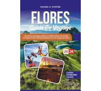 FLORES GUIDE DE VOYAGE 2026: Découvrez des plages cachées, la culture locale, des circuits d'aventure et des conseils pratiques pour un voyage sans stress