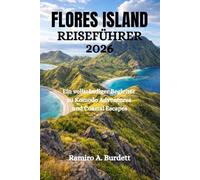 FLORES ISLAND REISEFÜHRER 2026: Ein vollständiger Begleiter zu Komodo Adventures und Coastal Escapes