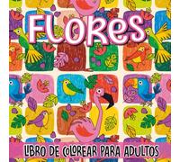 Flores Libro De Colorear Para Adultos: +100 Flores para colorear en alta calidad - Ideal para adultos que buscan relajarse y reducir el estrés.