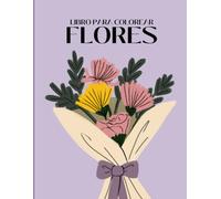 Flores, Libro para Colorear: Un Hermoso Libro de Relajación y Creatividad. 40 ilustraciones de flores para adultos y adolescentes.