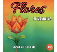 Flores: Livro de Colorir Mandalas: Livro de Colorir Flores - 50 Desenhos de Mandalas para Calma e Relaxamento