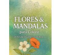 Flores & Mandalas para Colorir: Um livro de relaxamento e arte floral