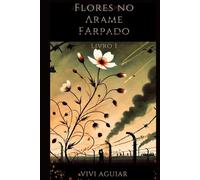 FLORES NO ARAME FARPADO: LIVRO 1
