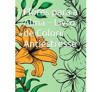 Flores para a Alma - Livro de Colorir Antiestresse