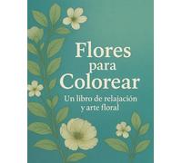 Flores para Colorear - Un libro de relajación y arte floral