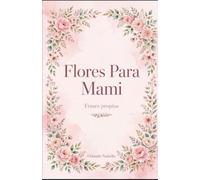 Flores Para Mami: 69 frases de vida dedicadas a mi madre