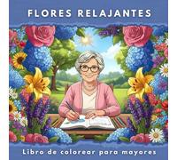 FLORES RELAJANTES - LIBRO DE COLOREAR PARA MAYORES: Activa la mente mientras disfrutas creando