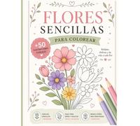 Flores Sencillas para Colorear: Ilustraciones florales fáciles y agradables de colorear