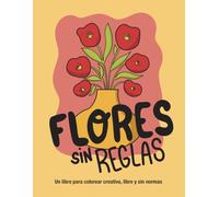 Flores sin reglas: Un libro para colorear creativo, libre y sin normas