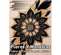 Flores Y Mandalas Libro de Colorear Para Adultos: Diseños Grandes de Hermosas Flores Y Mándalas | +45 dibujos para colorear bonitos diseños de flores y Mandalas