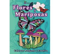 Flores y Mariposas, Colorear Relajante y Creativo: "Libro de colorear para adultos: relájate, desconecta y libera tu creatividad"
