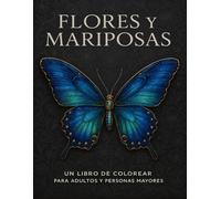 Flores y Mariposas: Un Libro de Colorear para Adultos y Personas Mayores 50 Diseños Mágicos y Relajantes para Aliviar el Estrés y Despertar la Creatividad