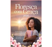 Floresça com Graça 2026: Um devocional semanal para adolescentes: como se tornar a garota que Deus queria que você fosse