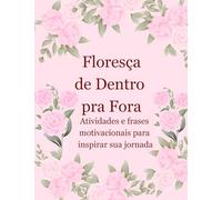 Floresça de Dentro para Fora: Uma jornada para o autodesenvolvimento e positividade