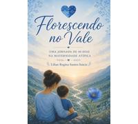 FLORESCENDO NO VALE: UMA JORNADA DE 40 DIAS NA MATERNIDADE ATÍPICA