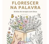Florescer na Palavra: 30 dias de terapia com Deus