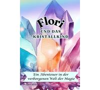 Flori und das Kristallkind: Ein Abenteuer in der verborgenen Welt der Magie