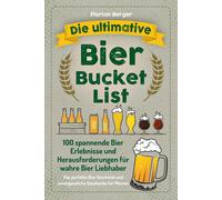 Florian Berger Die ultimative Bier Bucket List: 100 spannende Bier E (Tascabile)