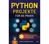 Florian Dalwigk Python Projekte für die Praxis: 36 spannende Projekt (Tascabile)