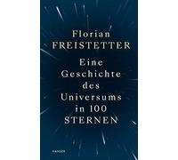 Florian Freistett Eine Geschichte des Universums in 100 Stern (Copertina rigida)
