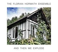 Florian Horwath Ensemble,the - And Then We Explode