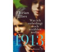 Florian Illies 1913 - Was ich unbedingt noch erzahlen wollte (Copertina rigida)