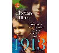 Florian Illies 1913 - Was ich unbedingt noch erzahlen wollte (Tascabile)