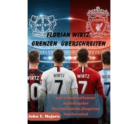 Florian Wirtz: Grenzen überschreiten: Der unaufhaltsame Aufstieg der Deutschlands jüngstes Mastermind