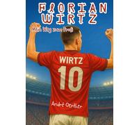 Florian Wirtz - Mein Weg zum Profi - Eine wahre Geschichte über Mut, Leidenschaft und Erfolg: - Kinderbuch - Biografie - Fanbuch -