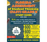 Florida Assessment of Student Thinking (FAST) Grade 8 Study Guide: ELA, Math and Best Writing Mastery to Conquer the Exam + 600 Q&As with Detailed Explanations (15 Full-Length Tests)