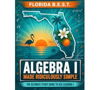 Florida B.E.S.T. Algebra I Made Ridiculously Simple: Comprehensive Practice, Challenging Exercises, and Strategic Guidance for Complete Test-Day Confidence