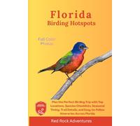 Florida Birding Hotspots: Plan the Perfect Birding Trip with Top Locations, Species Checklists, Seasonal Timing, Trail Details, and Easy-to-Follow Itineraries Across Florida