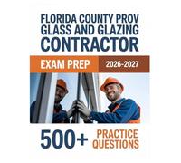 Florida County PROV Glass & Glazing Contractor Exam Prep 2026-2027: Complete Material Overview with Practice Test Set, Complete Answer Keys, and Solutions