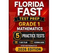 Florida FAST Grade 1 Mathematics: 5 Practice Tests for the Star Mathematics Assessment with Scoring Guide and 7-Day Test Preparation Plan