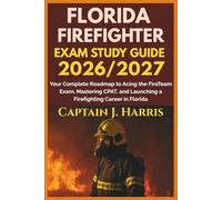 FLORIDA FIREFIGHTER EXAM STUDY GUIDE 2026/2027: Your Complete Roadmap to Acing the FireTeam Exam, Mastering CPAT, and Launching a Firefighting Career in FLORIDA