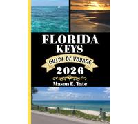 FLORIDA KEYS GUIDE DE VOYAGE 2026: Votre compagnon de voyage pour explorer et profiter des attraits de cette destination incontournable.