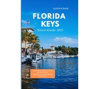 FLORIDA KEYS TRAVEL GUIDE 2025: Discovering Island Escapes, Local Secrets, and Oceanfront Wonders