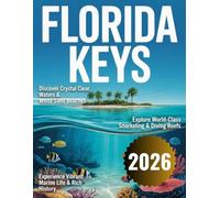 Florida Keys Travel Guide 2026-2027: A Journey Through John Pennekamp, Islamorada, The Old Seven Mile, Big Pine Key, Looe Key & Much More With Maps