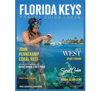 FLORIDA KEYS TRAVEL GUIDE 2026: Your Essential Handbook for Key West, Bahia Honda State Park, John Pennekamp Coral Reef, Sunset Cruises, Sport Fishing, and Hidden Island Gems
