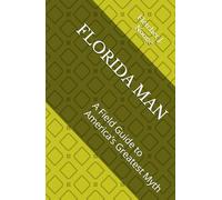 FLORIDA MAN: A Field Guide to America’s Greatest Myth