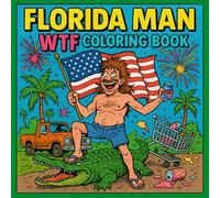 Florida Man WTF Coloring Book: The Wildest Adult Humor Coloring Experience: A Hilarious Adult Coloring Book Featuring Crazy Florida Man Adventures, ... Walmart Chaos and Pure Redneck Energy