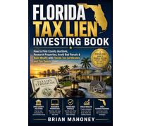 Florida Tax Lien Investing Book: How to Find County Auctions, Research Properties, Avoid Bad Parcels & Build Wealth with Florida Tax Certificates and Tax Deeds